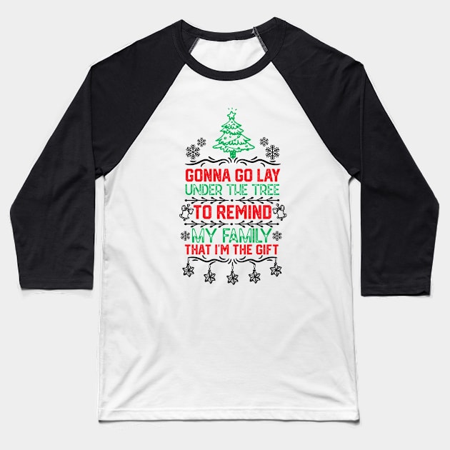 Gonna Go Lay Under the Tree to Remind My Family that I'm the Gift Humor Christmas Gift Baseball T-Shirt by KAVA-X